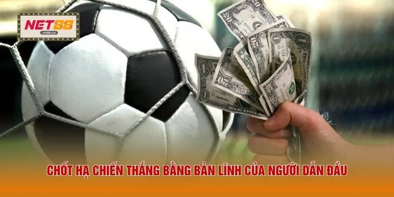Kèo Chấp 2 Trái - 3 Kinh Nghiệm Bắt Kèo Cửa Dưới Thắng Đậm 4 Chốt hạ chiến thắng bằng bản lĩnh của người dẫn đầu