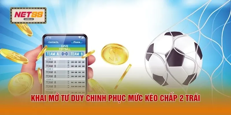 Kèo Chấp 2 Trái - 3 Kinh Nghiệm Bắt Kèo Cửa Dưới Thắng Đậm 2 Khai mở tư duy chinh phục mức kèo chấp 2 trái